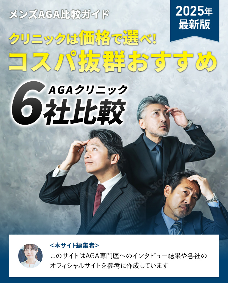 メンズAGA比較ガイド｜2025年最新版 クリニックは価格で選べ！コスパ抜群おすすめAGAクリニック6社比較｜<本サイト編集者>このサイトはAGA専門医へのインタビュー結果や各社のオフィシャルサイトを参考に作成しています